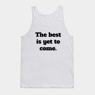 The best is yet to come. Tank Top